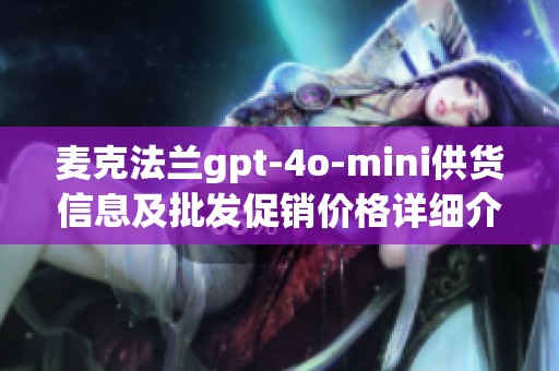 麦克法兰gpt-4o-mini供货信息及批发促销价格详细介绍