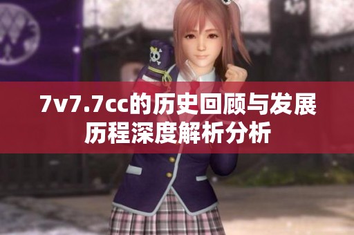 7v7.7cc的历史回顾与发展历程深度解析分析