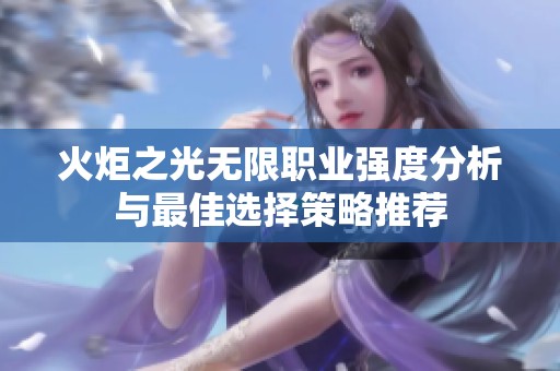 火炬之光无限职业强度分析与最佳选择策略推荐
