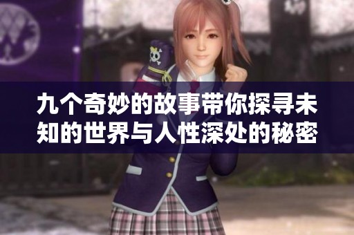 九个奇妙的故事带你探寻未知的世界与人性深处的秘密