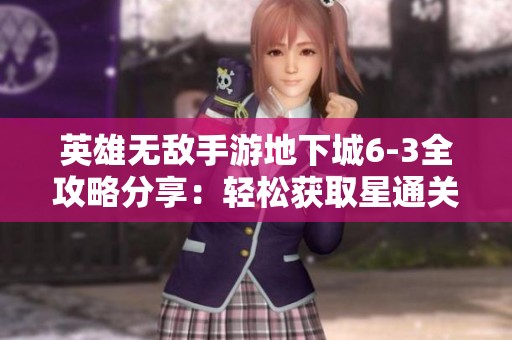 英雄无敌手游地下城6-3全攻略分享：轻松获取星通关秘籍解析