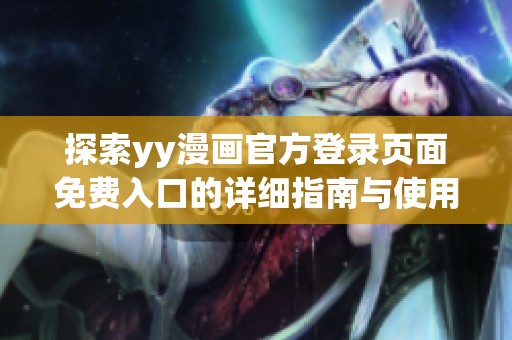 探索yy漫画官方登录页面免费入口的详细指南与使用技巧