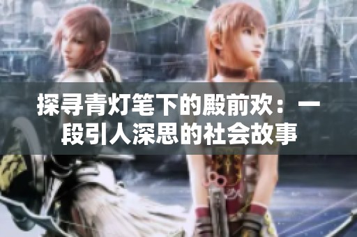 探寻青灯笔下的殿前欢：一段引人深思的社会故事