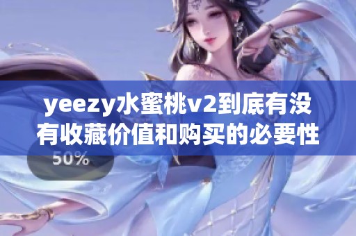 yeezy水蜜桃v2到底有没有收藏价值和购买的必要性分析