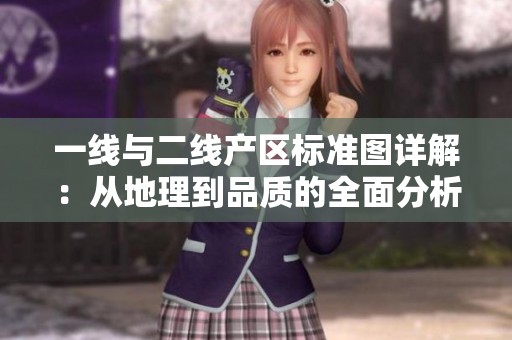 一线与二线产区标准图详解：从地理到品质的全面分析