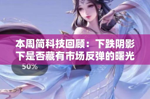本周简科技回顾：下跌阴影下是否藏有市场反弹的曙光