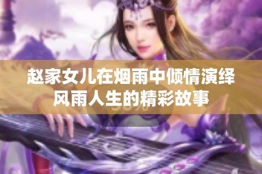 赵家女儿在烟雨中倾情演绎风雨人生的精彩故事