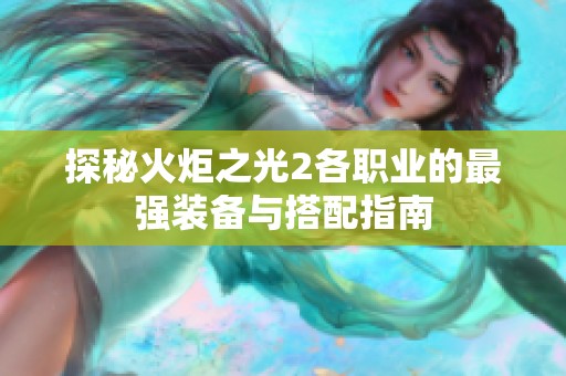 探秘火炬之光2各职业的最强装备与搭配指南