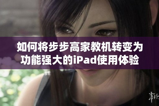 如何将步步高家教机转变为功能强大的iPad使用体验