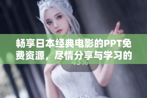 畅享日本经典电影的PPT免费资源，尽情分享与学习的宝典