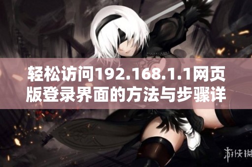 轻松访问192.168.1.1网页版登录界面的方法与步骤详解