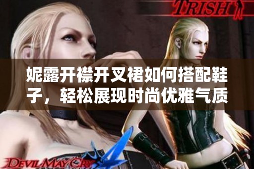妮露开襟开叉裙如何搭配鞋子，轻松展现时尚优雅气质