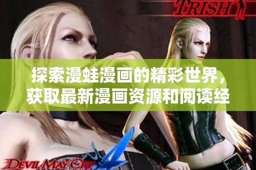 探索漫蛙漫画的精彩世界，获取最新漫画资源和阅读经验分享