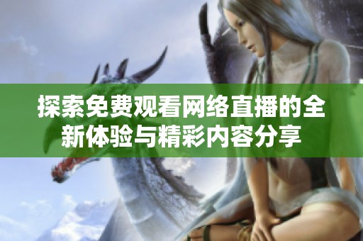 探索免费观看网络直播的全新体验与精彩内容分享