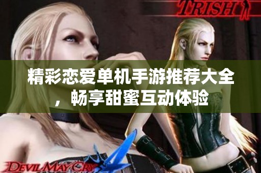 精彩恋爱单机手游推荐大全，畅享甜蜜互动体验