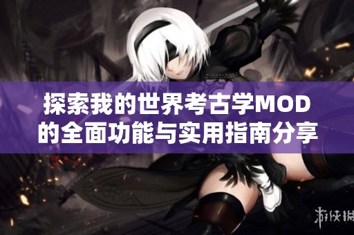 探索我的世界考古学MOD的全面功能与实用指南分享