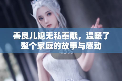 善良儿媳无私奉献，温暖了整个家庭的故事与感动