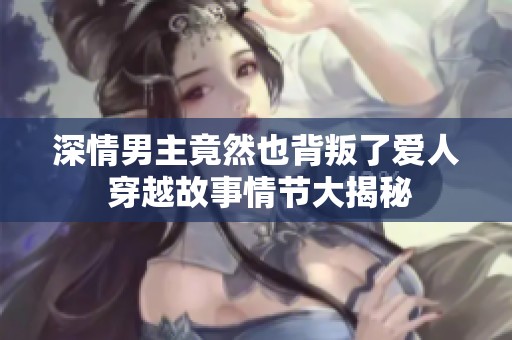 深情男主竟然也背叛了爱人 穿越故事情节大揭秘