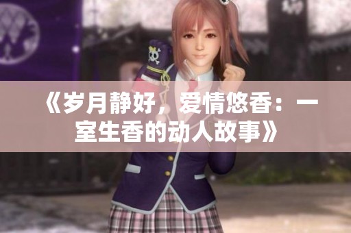 《岁月静好，爱情悠香：一室生香的动人故事》
