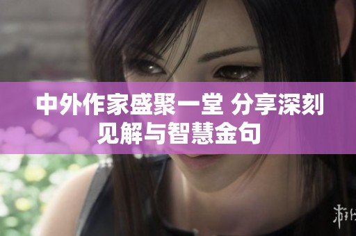 中外作家盛聚一堂 分享深刻见解与智慧金句