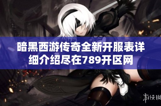 暗黑西游传奇全新开服表详细介绍尽在789开区网