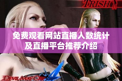 免费观看网站直播人数统计及直播平台推荐介绍
