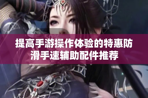 提高手游操作体验的特惠防滑手速辅助配件推荐