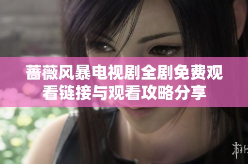 蔷薇风暴电视剧全剧免费观看链接与观看攻略分享