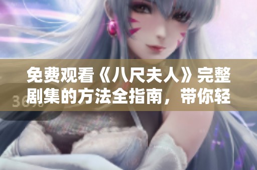 免费观看《八尺夫人》完整剧集的方法全指南，带你轻松追剧不花钱