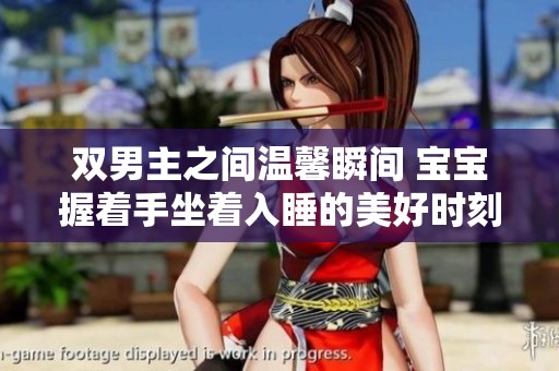 双男主之间温馨瞬间 宝宝握着手坐着入睡的美好时刻