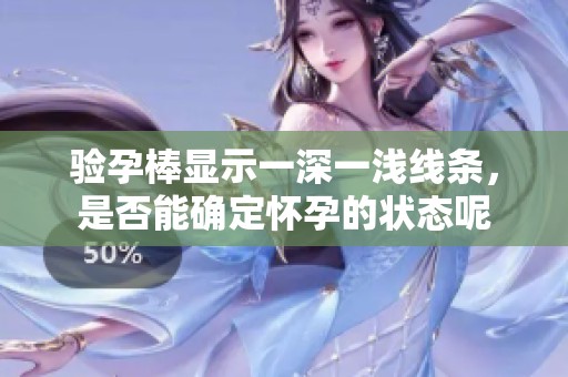验孕棒显示一深一浅线条，是否能确定怀孕的状态呢