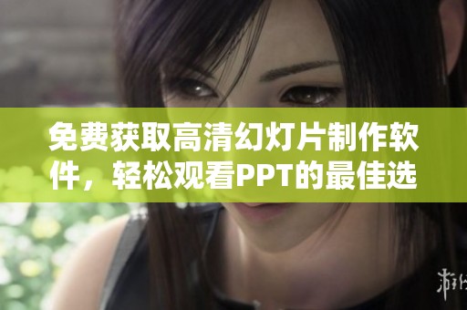 免费获取高清幻灯片制作软件，轻松观看PPT的最佳选择