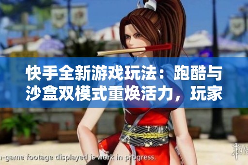 快手全新游戏玩法：跑酷与沙盒双模式重焕活力，玩家反响如何