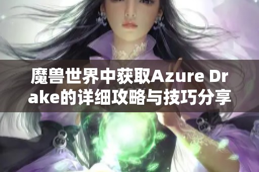 魔兽世界中获取Azure Drake的详细攻略与技巧分享