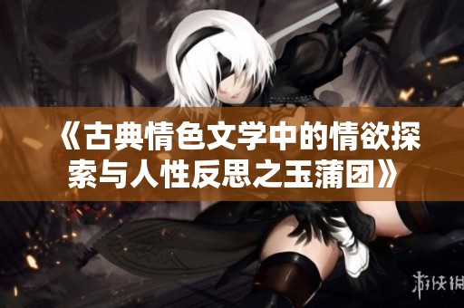 《古典情色文学中的情欲探索与人性反思之玉蒲团》