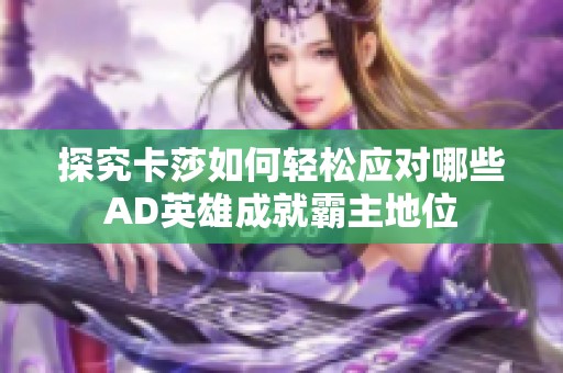 探究卡莎如何轻松应对哪些AD英雄成就霸主地位