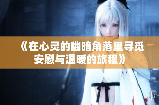 《在心灵的幽暗角落里寻觅安慰与温暖的旅程》