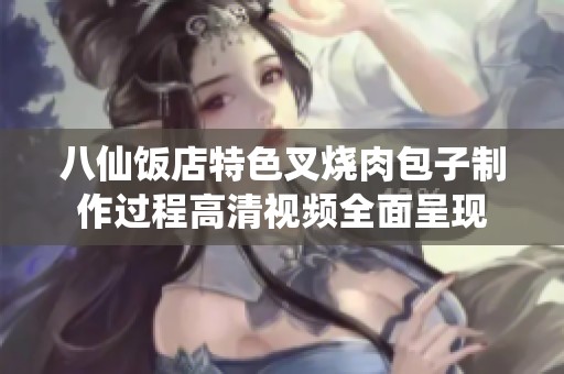 八仙饭店特色叉烧肉包子制作过程高清视频全面呈现