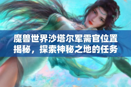 魔兽世界沙塔尔军需官位置揭秘，探索神秘之地的任务与挑战