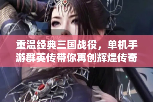 重温经典三国战役，单机手游群英传带你再创辉煌传奇