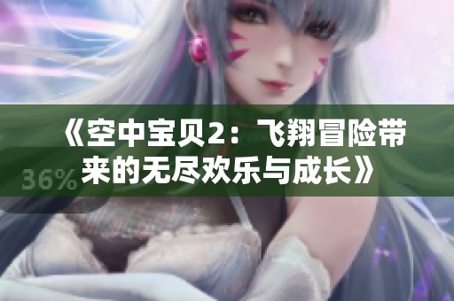 《空中宝贝2：飞翔冒险带来的无尽欢乐与成长》