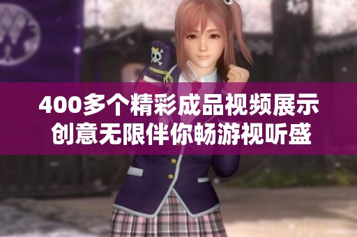 400多个精彩成品视频展示 创意无限伴你畅游视听盛宴