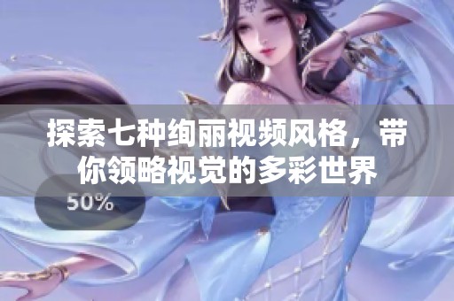 探索七种绚丽视频风格，带你领略视觉的多彩世界