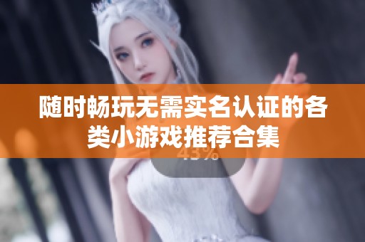 随时畅玩无需实名认证的各类小游戏推荐合集