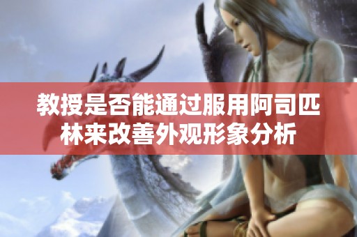 教授是否能通过服用阿司匹林来改善外观形象分析