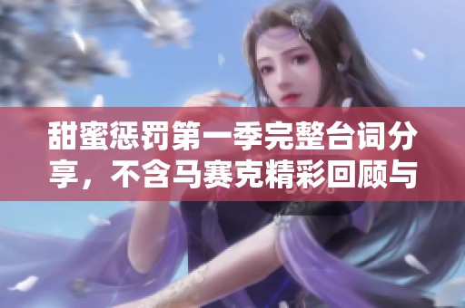 甜蜜惩罚第一季完整台词分享，不含马赛克精彩回顾与解读