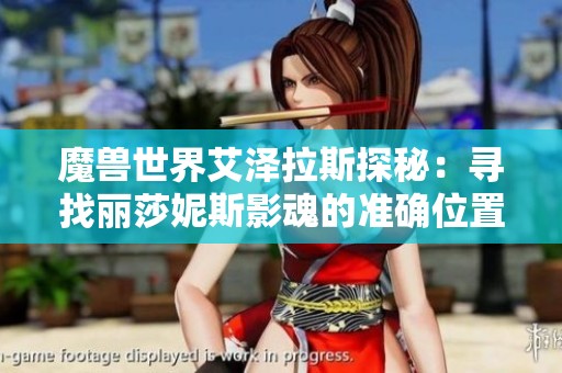 魔兽世界艾泽拉斯探秘：寻找丽莎妮斯影魂的准确位置与攻略