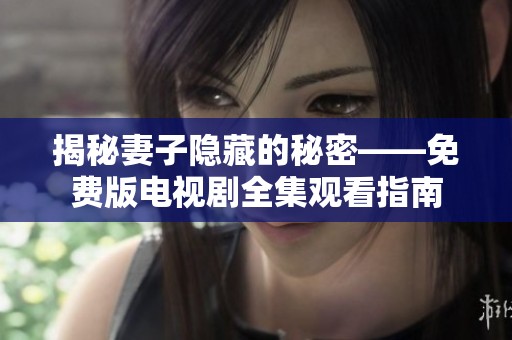 揭秘妻子隐藏的秘密——免费版电视剧全集观看指南