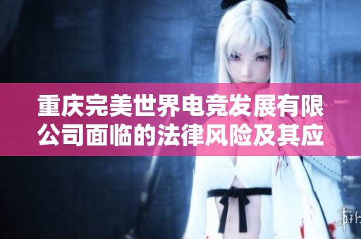 重庆完美世界电竞发展有限公司面临的法律风险及其应对策略分析