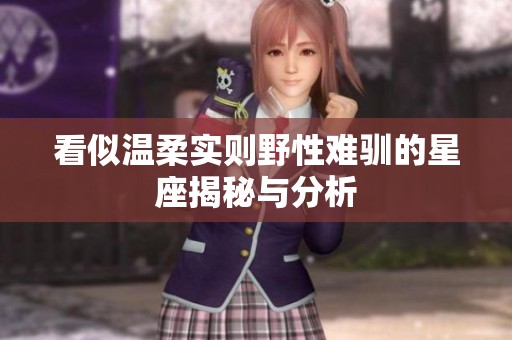 看似温柔实则野性难驯的星座揭秘与分析